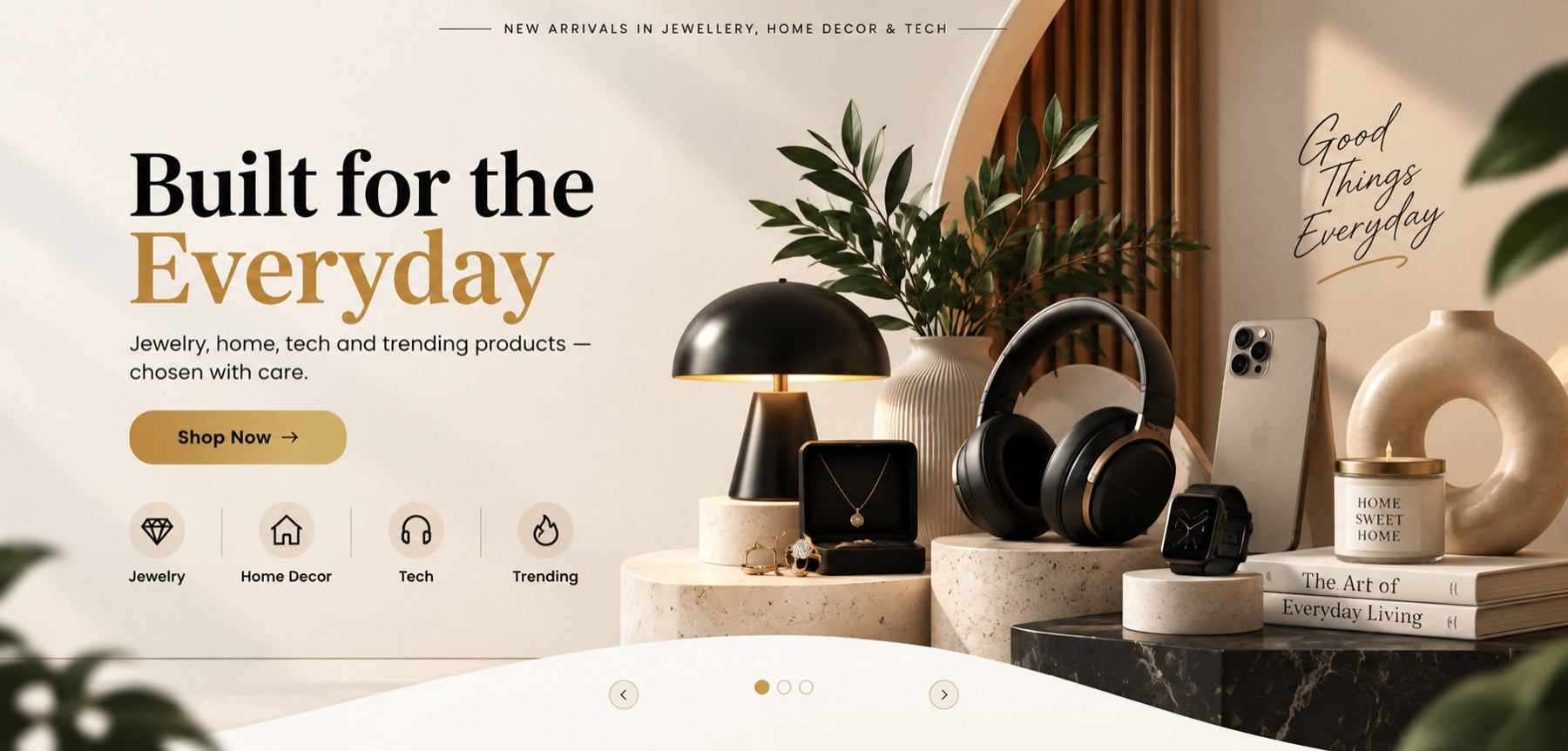 New arrivals in jewellery, home decor and tech. Built for the everyday. Shop now.